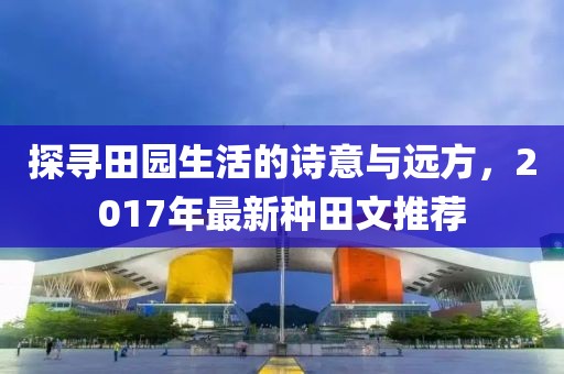 探尋田園生活的詩(shī)意與遠(yuǎn)方，2017年最新種田文推薦