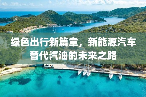 綠色出行新篇章，新能源汽車替代汽油的未來之路