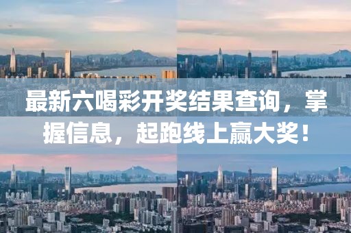 最新六喝彩開獎(jiǎng)結(jié)果查詢，掌握信息，起跑線上贏大獎(jiǎng)！