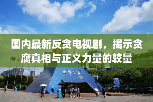 國內(nèi)最新反貪電視劇，揭示貪腐真相與正義力量的較量