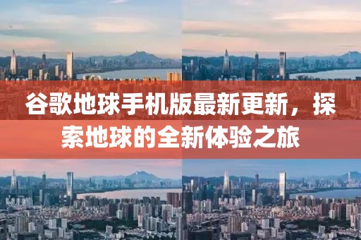 谷歌地球手機(jī)版最新更新，探索地球的全新體驗(yàn)之旅