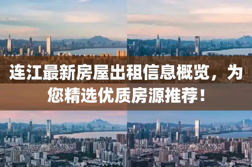 連江最新房屋出租信息概覽，為您精選優(yōu)質(zhì)房源推薦！