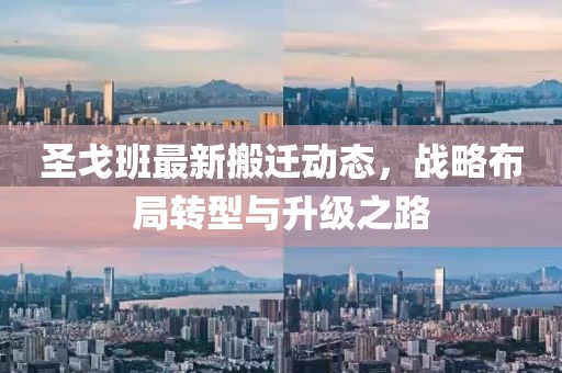 圣戈班最新搬遷動態(tài)，戰(zhàn)略布局轉(zhuǎn)型與升級之路