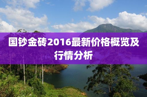 國(guó)鈔金磚2016最新價(jià)格概覽及行情分析