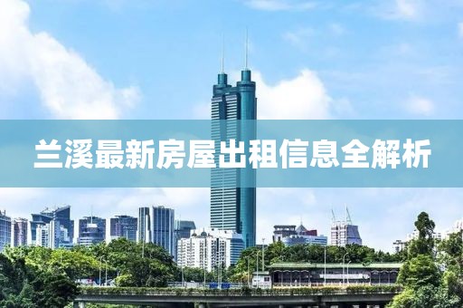 蘭溪最新房屋出租信息全解析