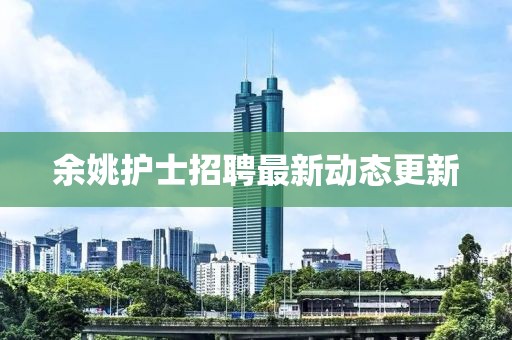 余姚護士招聘最新動態(tài)更新