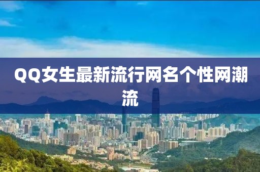 QQ女生最新流行網(wǎng)名個(gè)性網(wǎng)潮流