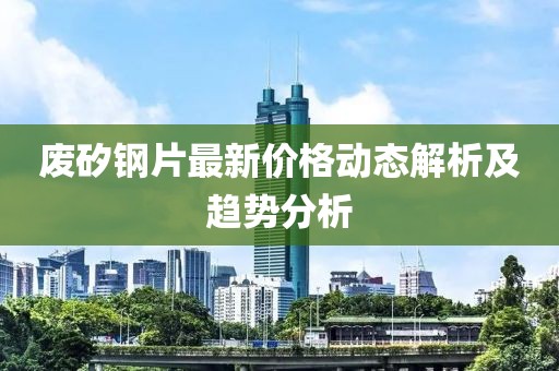 廢矽鋼片最新價格動態(tài)解析及趨勢分析