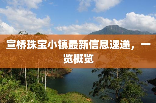 宣橋珠寶小鎮(zhèn)最新信息速遞，一覽概覽