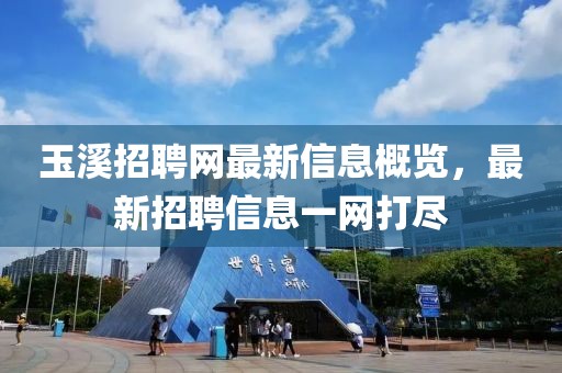 玉溪招聘網(wǎng)最新信息概覽，最新招聘信息一網(wǎng)打盡