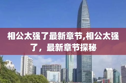 相公太強(qiáng)了最新章節(jié),相公太強(qiáng)了，最新章節(jié)探秘
