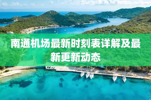 南通機場最新時刻表詳解及最新更新動態(tài)