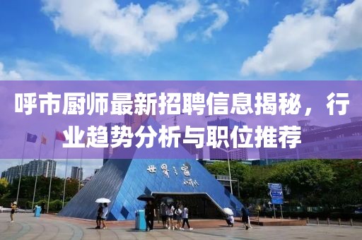 呼市廚師最新招聘信息揭秘，行業(yè)趨勢分析與職位推薦