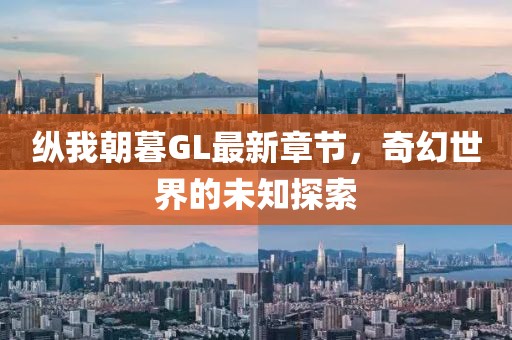 縱我朝暮GL最新章節(jié)，奇幻世界的未知探索