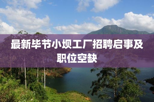最新畢節(jié)小壩工廠招聘啟事及職位空缺