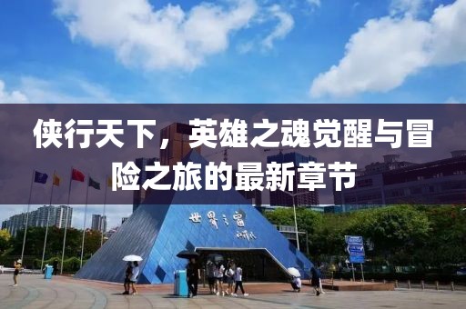 俠行天下，英雄之魂覺(jué)醒與冒險(xiǎn)之旅的最新章節(jié)
