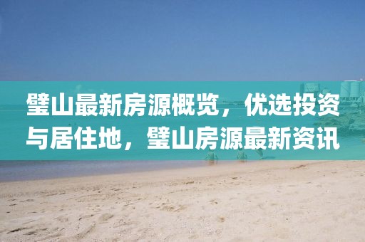璧山最新房源概覽，優(yōu)選投資與居住地，璧山房源最新資訊