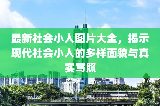最新社會(huì)小人圖片大全，揭示現(xiàn)代社會(huì)小人的多樣面貌與真實(shí)寫照