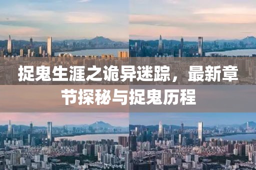 捉鬼生涯之詭異迷蹤，最新章節(jié)探秘與捉鬼歷程