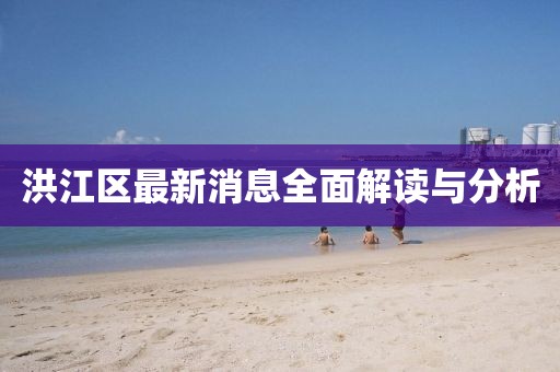 洪江區(qū)最新消息全面解讀與分析
