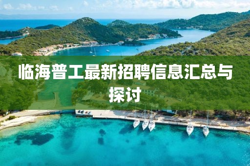 臨海普工最新招聘信息匯總與探討