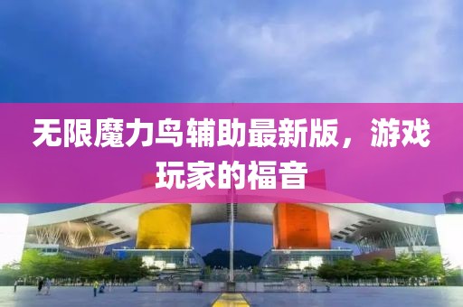 無(wú)限魔力鳥(niǎo)輔助最新版，游戲玩家的福音