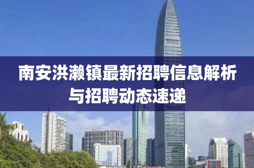 南安洪瀨鎮(zhèn)最新招聘信息解析與招聘動(dòng)態(tài)速遞