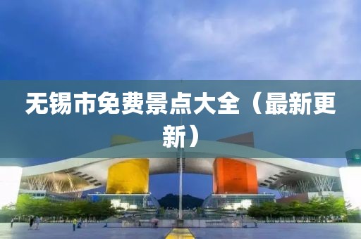 無錫市免費景點大全（最新更新）