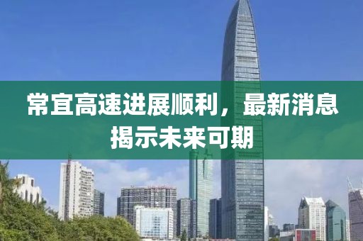 常宜高速進(jìn)展順利，最新消息揭示未來可期