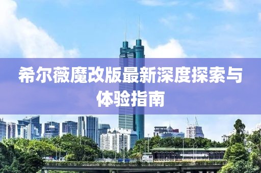 希爾薇魔改版最新深度探索與體驗指南