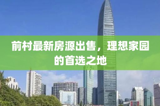 前村最新房源出售，理想家園的首選之地