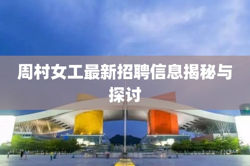 周村女工最新招聘信息揭秘與探討
