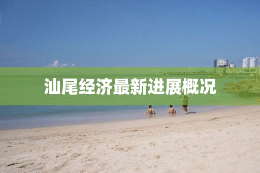 汕尾經(jīng)濟(jì)最新進(jìn)展概況