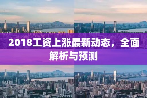 2018工資上漲最新動(dòng)態(tài)，全面解析與預(yù)測(cè)