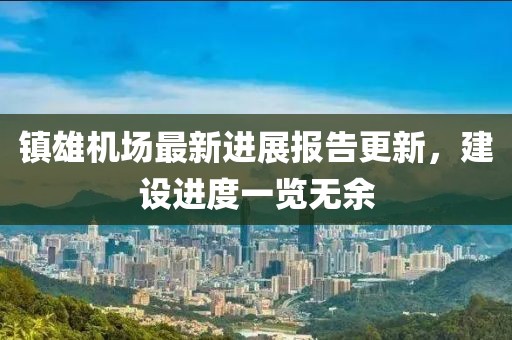 鎮(zhèn)雄機場最新進展報告更新，建設進度一覽無余