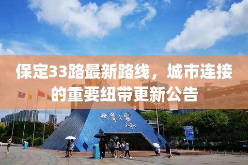 保定33路最新路線，城市連接的重要紐帶更新公告