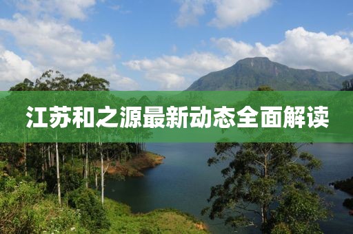 江蘇和之源最新動態(tài)全面解讀