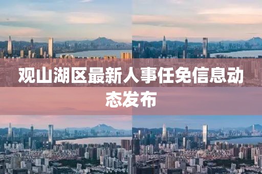 觀山湖區(qū)最新人事任免信息動態(tài)發(fā)布