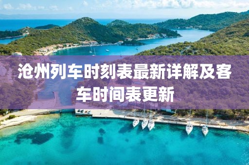 滄州列車時刻表最新詳解及客車時間表更新