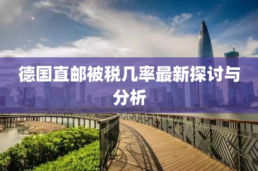 德國直郵被稅幾率最新探討與分析