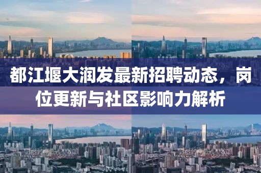都江堰大潤發(fā)最新招聘動態(tài)，崗位更新與社區(qū)影響力解析