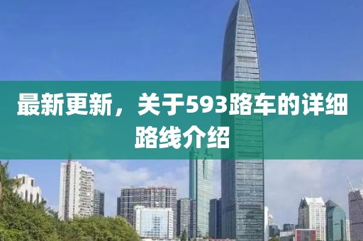 最新更新，關于593路車的詳細路線介紹