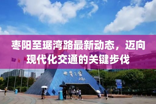 棗陽(yáng)至琚灣路最新動(dòng)態(tài)，邁向現(xiàn)代化交通的關(guān)鍵步伐