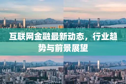 互聯(lián)網(wǎng)金融最新動態(tài)，行業(yè)趨勢與前景展望