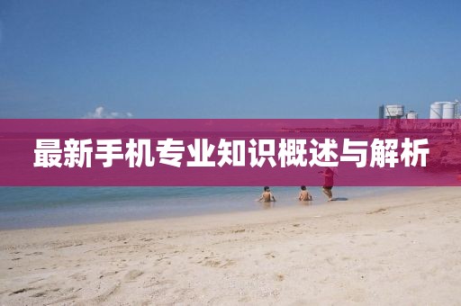 最新手機專業(yè)知識概述與解析