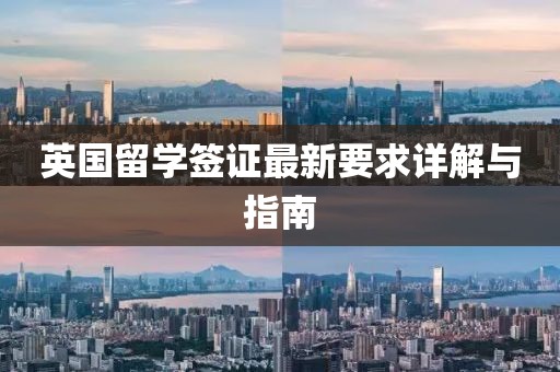 英國留學(xué)簽證最新要求詳解與指南