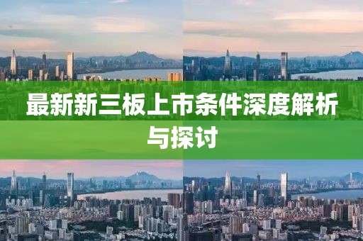 最新新三板上市條件深度解析與探討