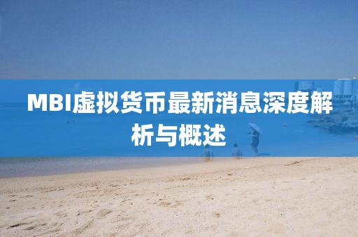 MBI虛擬貨幣最新消息深度解析與概述