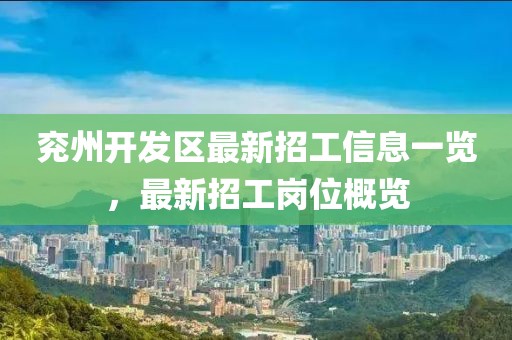 兗州開發(fā)區(qū)最新招工信息一覽，最新招工崗位概覽