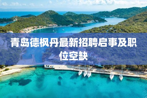 青島德楓丹最新招聘啟事及職位空缺